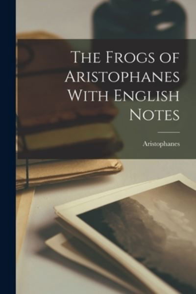 Cover for Aristophanes · Frogs of Aristophanes with English Notes (Book) (2022)