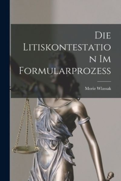 Cover for Moriz Wlassak · Die Litiskontestation Im Formularprozess (Book) (2022)