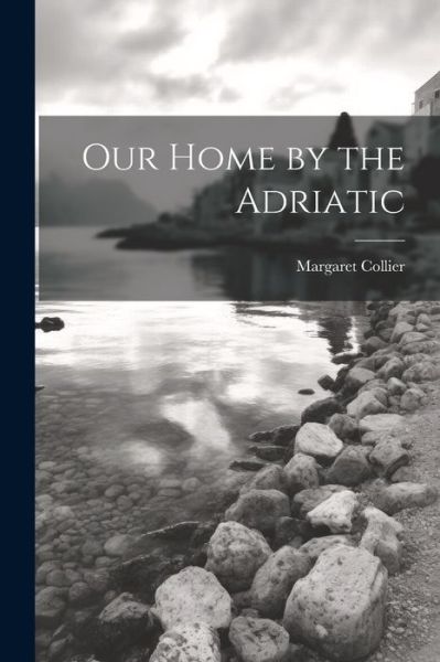 Cover for Margaret 1846-1928 Collier · Our Home by the Adriatic (Book) (2023)