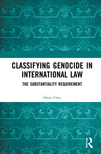 Classifying Genocide in International Law: The Substantiality Requirement - Onur Uraz - Books - Taylor & Francis Ltd - 9781032132426 - August 5, 2022
