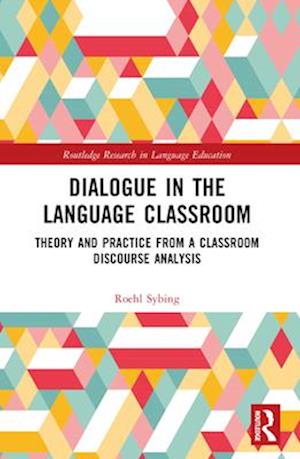 Sybing, Roehl (Faculty of Global Communications, Doshisha University) · Dialogue in the Language Classroom: Theory and Practice from a Classroom Discourse Analysis - Routledge Research in Language Education (Paperback Book) (2024)