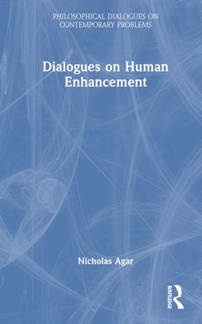 Cover for Nicholas Agar · Dialogues on Human Enhancement - Philosophical Dialogues on Contemporary Problems (Gebundenes Buch) (2023)