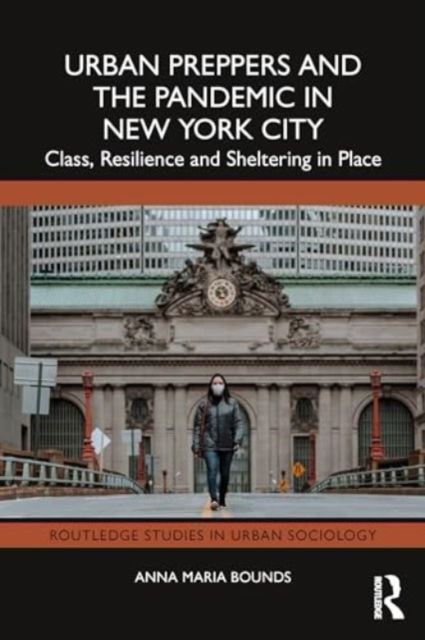 Cover for Bounds, Anna Maria (Check never cashed and unable to obtain bank details from author.) · Urban Preppers and the Pandemic in New York City: Class, Resilience and Sheltering in Place - Routledge Studies in Urban Sociology (Hardcover Book) (2024)