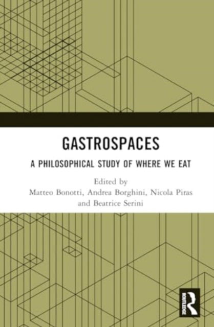 Cover for Bonotti, Matteo (Monash University, Australia) · Gastrospaces: A Philosophical Study of Where We Eat - Critical Food Studies (Hardcover Book) (2024)