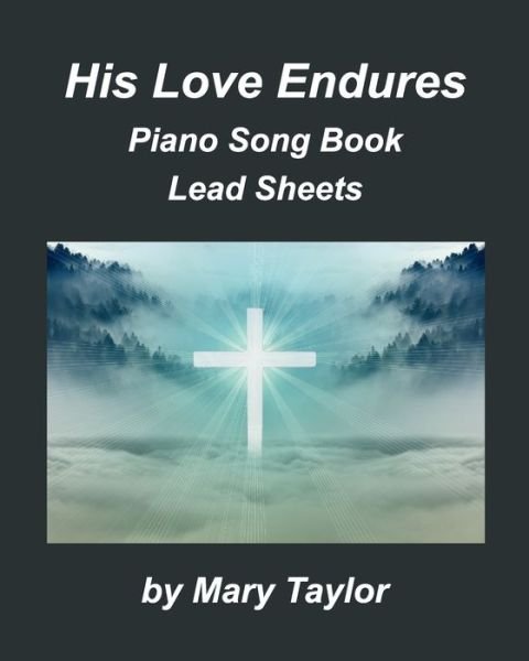 His Love Endures Piano Song Book Lead Sheets - Mary Taylor - Bücher - Blurb - 9781034266426 - 1. Februar 2021