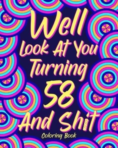 Well Look at You Turning 58 and Shit - Paperland - Boeken - Blurb - 9781034758426 - 26 april 2024