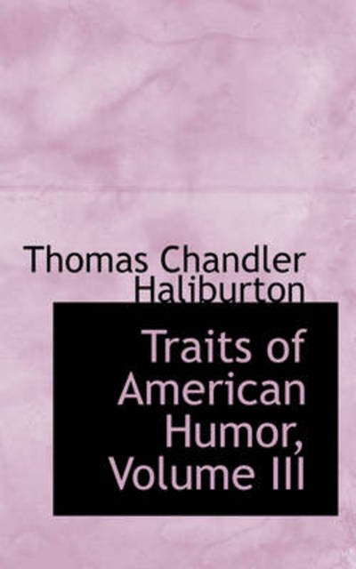 Traits of American Humor, Volume III - Thomas Chandler Haliburton - Libros - BiblioLife - 9781103160426 - 28 de enero de 2009