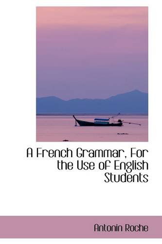 Cover for Antonin Roche · A French Grammar, for the Use of English Students (Paperback Book) (2009)