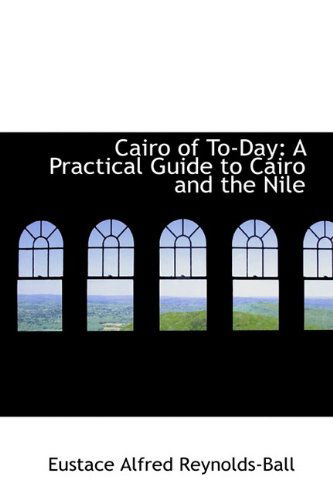 Cover for Eustace Alfred Reynolds-ball · Cairo of To-day: a Practical Guide to Cairo and the Nile (Hardcover Book) (2009)