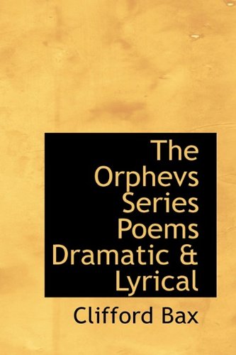 The Orphevs Series Poems Dramatic & Lyrical - Clifford Bax - Kirjat - BiblioLife - 9781110917426 - torstai 4. kesäkuuta 2009