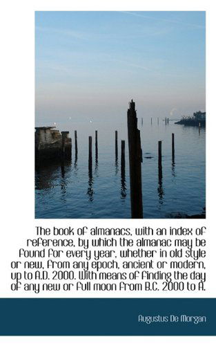 The Book of Almanacs, with an Index of Reference, by Which the Almanac May Be Found for Every Year, - Augustus De Morgan - Libros - BiblioLife - 9781117710426 - 8 de diciembre de 2009