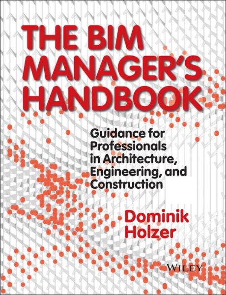 Cover for Dominik Holzer · The BIM Manager's Handbook: Guidance for Professionals in Architecture, Engineering, and Construction (Hardcover Book) (2016)