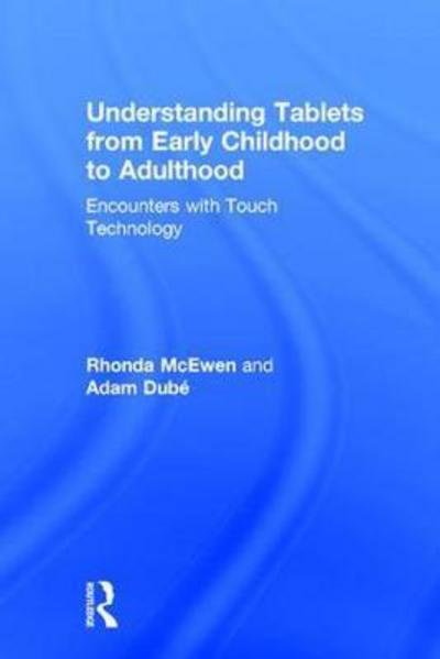 Cover for McEwen, Rhonda (Rhonda McEwen is Canada Research Chair in Tactile Interfaces, Communication &amp; Cognition and Associate Professor of New Media &amp; Communication at the University of Toronto Mississauga.) · Understanding Tablets from Early Childhood to Adulthood: Encounters with Touch Technology (Inbunden Bok) (2017)