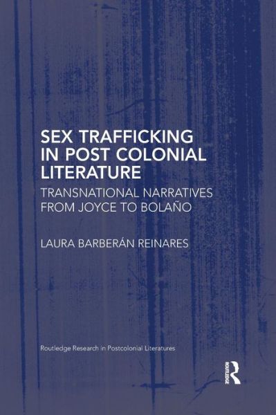 Cover for Barberan Reinares, Laura (Bronx Community College, City University of New York, USA) · Sex Trafficking in Postcolonial Literature: Transnational Narratives from Joyce to Bolano - Routledge Research in Postcolonial Literatures (Paperback Book) (2017)