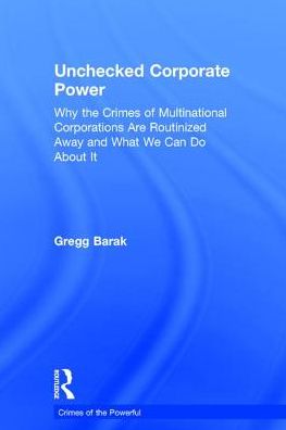 Cover for Barak, Gregg (Eastern Michigan University, USA) · Unchecked Corporate Power: Why the Crimes of Multinational Corporations Are Routinized Away and What We Can Do About It - Crimes of the Powerful (Hardcover Book) (2017)