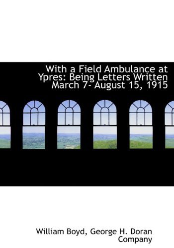 Cover for William Boyd · With a Field Ambulance at Ypres: Being Letters Written March 7- August 15, 1915 (Hardcover Book) (2010)