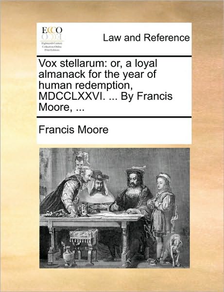 Cover for Francis Moore · Vox Stellarum: Or, a Loyal Almanack for the Year of Human Redemption, Mdcclxxvi. ... by Francis Moore, ... (Paperback Book) (2010)