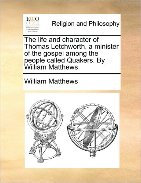 Cover for William Matthews · The Life and Character of Thomas Letchworth, a Minister of the Gospel Among the People Called Quakers. by William Matthews. (Paperback Book) (2010)