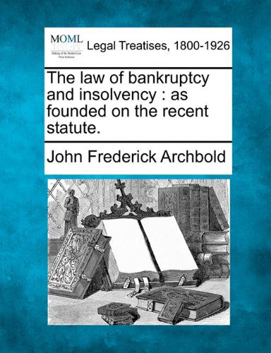 Cover for John Frederick Archbold · The Law of Bankruptcy and Insolvency: As Founded on the Recent Statute. (Pocketbok) (2010)