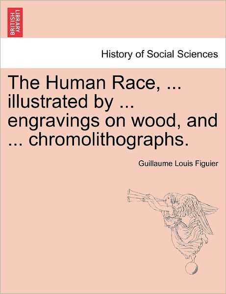 Cover for Guillaume Louis Figuier · The Human Race, ... Illustrated by ... Engravings on Wood, and ... Chromolithographs. (Paperback Book) (2011)