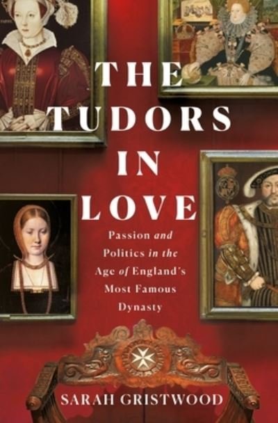 Cover for Sarah Gristwood · The Tudors in Love: Passion and Politics in the Age of England's Most Famous Dynasty (Gebundenes Buch) (2022)