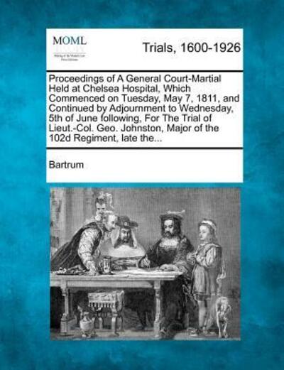 Cover for Bartrum · Proceedings of a General Court-martial Held at Chelsea Hospital, Which Commenced on Tuesday, May 7, 1811, and Continued by Adjournment to Wednesday, 5 (Paperback Book) (2012)