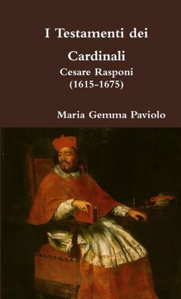 I Testamenti Dei Cardinali: Cesare Rasponi (1615-1675) - Maria Gemma Paviolo - Libros - Lulu.com - 9781326952426 - 18 de febrero de 2017