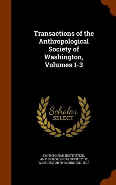 Cover for Smithsonian Institution · Transactions of the Anthropological Society of Washington, Volumes 1-3 (Hardcover Book) (2015)