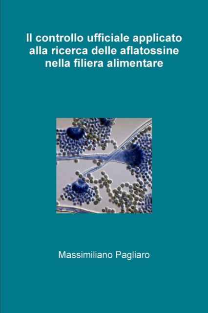 Cover for Massimiliano Pagliaro · Il controllo ufficiale applicato alla ricerca delle aflatossine nella filiera alimentare (Paperback Book) (2018)