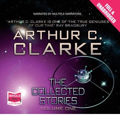 Cover for Arthur C. Clarke · The Collected Stories: Volume 1 - Arthur C Clarke's Collected Stories (Hörbuch (CD)) [Unabridged edition] (2010)