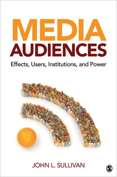 Media Audiences: Effects, Users, Institutions, and Power - John L. Sullivan - Książki - SAGE Publications Inc - 9781412970426 - 11 grudnia 2012