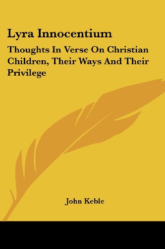 Cover for John Keble · Lyra Innocentium: Thoughts in Verse on Christian Children, Their Ways and Their Privilege (Paperback Book) (2007)