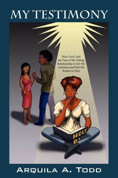 Cover for Arquila A Todd · My Testimony: How God Used the Pain of My Dating Relationship to Get My Attention and Had Me Return to Him (Pocketbok) (2009)