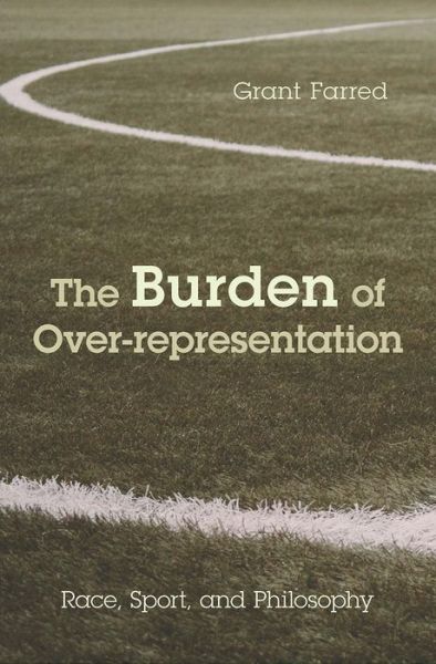 Cover for Grant Farred · The Burden of Over-representation: Race, Sport, and Philosophy (Hardcover Book) (2018)