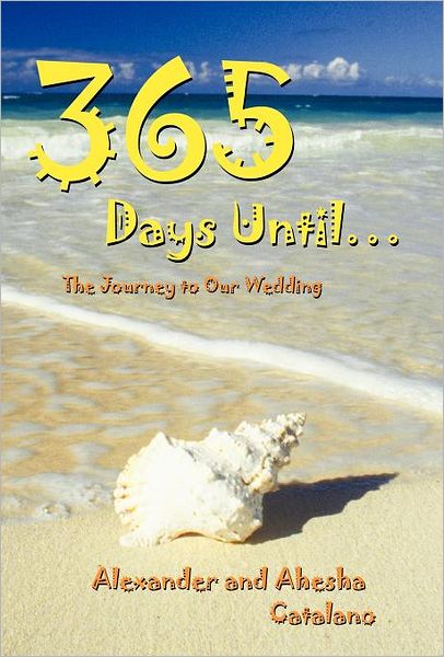 Cover for Alexander and Ahesha Catalano · 365 Days Until ...: the Journey to Our Wedding (Hardcover Book) (2011)