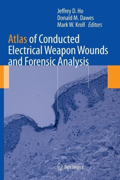 Atlas of Conducted Electrical Weapon Wounds and Forensic Analysis - Jeffrey D Ho - Böcker - Springer-Verlag New York Inc. - 9781461435426 - 27 juni 2012