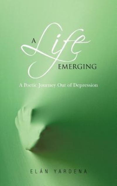 Cover for El N Yardena · A Life Emerging: a Poetic Journey out of Depression (Hardcover Book) (2011)