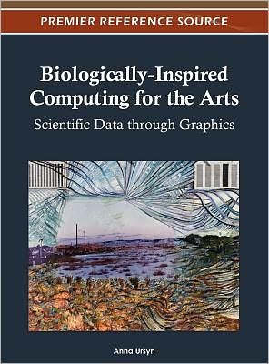 Cover for Anna Ursyn · Biologically-Inspired Computing for the Arts: Scientific Data through Graphics (Gebundenes Buch) (2012)