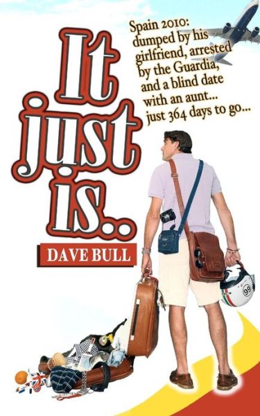 Cover for Dave Bull · It Just Is...: Spain 2010: Dumped by His Girlfriend, Arrested by the Guardia, and a Blind Date with an Aunt...just 364 Days to Go... (Paperback Book) (2011)