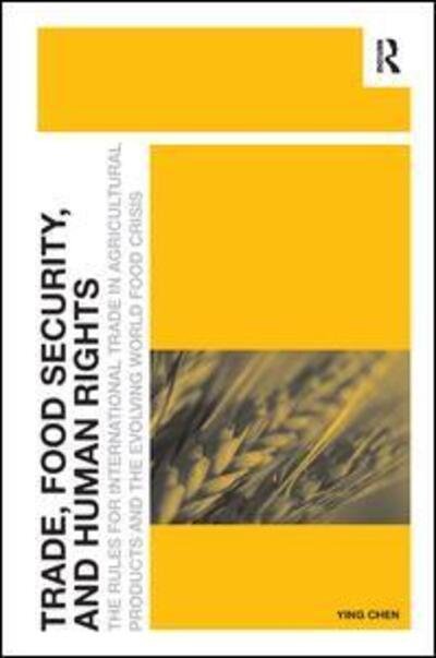 Cover for Ying Chen · Trade, Food Security, and Human Rights: The Rules for International Trade in Agricultural Products and the Evolving World Food Crisis (Gebundenes Buch) [New edition] (2014)