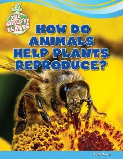 Cover for Ruth Owen · How do animals help plants reproduce? (Book) [First edition. edition] (2014)