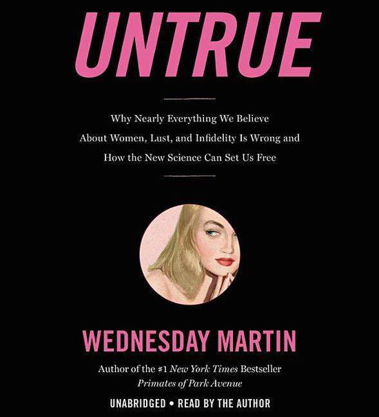 Cover for Wednesday Martin · Untrue: Why Nearly Everything We Believe About Women, Lust, and Infidelity Is Wrong and How the New Science Can Set Us Free (Audiobook (CD)) (2018)