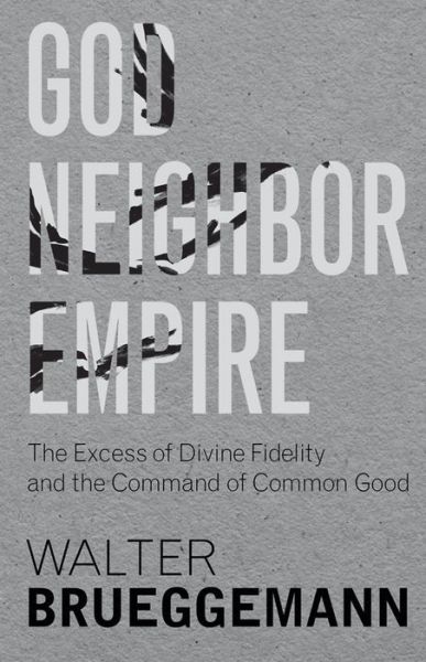 God, Neighbor, Empire: the Excess of Divine Fidelity and the Command of Common Good - Dr. Walter Brueggemann - Books - Baylor University Press - 9781481305426 - October 1, 2016