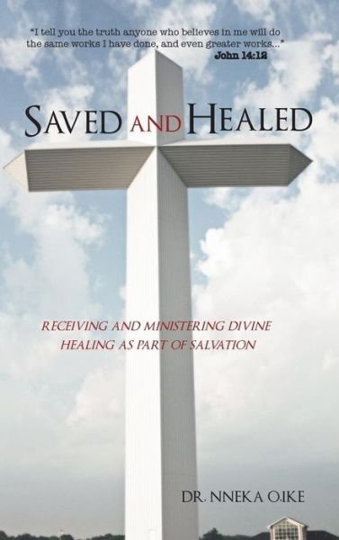 Cover for Dr Nneka O. Ike · Saved and Healed: Receiving and Ministering Divine Healing As Part of Salvation (Hardcover Book) (2014)