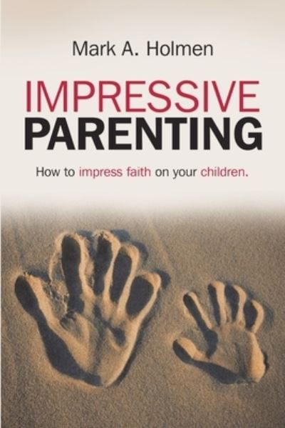 Cover for Mark A Holmen · Impressive Parenting (Paperback Book) (2019)