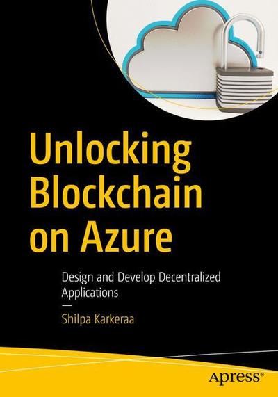 Cover for Shilpa Karkeraa · Unlocking Blockchain on Azure: Design and Develop Decentralized Applications (Paperback Book) [1st edition] (2020)