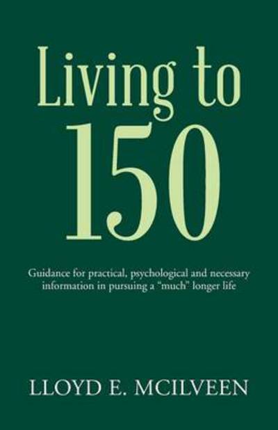 Cover for Lloyd E Mcilveen · Living to 150: Guidance for Practical, Psychological and Necessary Information in Pursuing a Much Longer Life (Paperback Book) (2014)