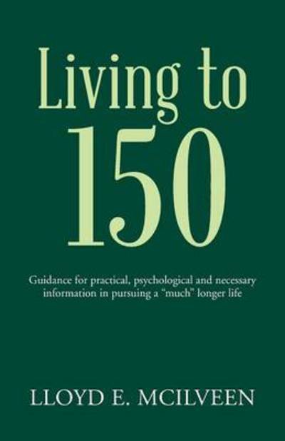 Cover for Lloyd E Mcilveen · Living to 150: Guidance for Practical, Psychological and Necessary Information in Pursuing a Much Longer Life (Paperback Book) (2014)