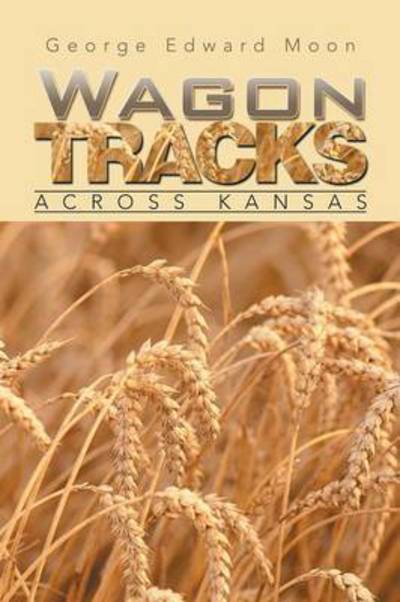 Cover for George Edward Moon · Wagon Tracks: Across Kansas (Paperback Book) (2014)