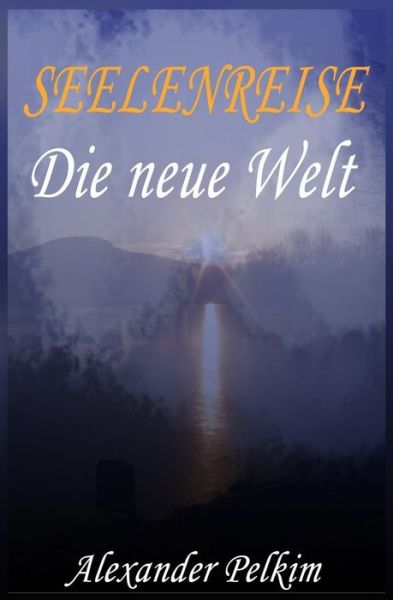 Cover for Alexander Pelkim · Seelenreise - 1. Die Neue Welt (Paperback Book) (2013)